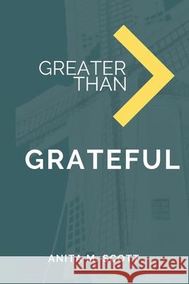 Greater than Grateful: >Grateful Anita M. L. Scott 9781543070477 Createspace Independent Publishing Platform
