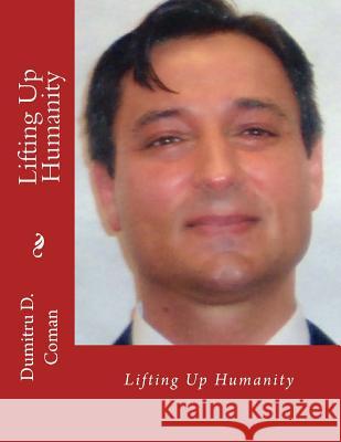 Lifting Up Humanity Dumitru D. Coman 9781543071313 Createspace Independent Publishing Platform