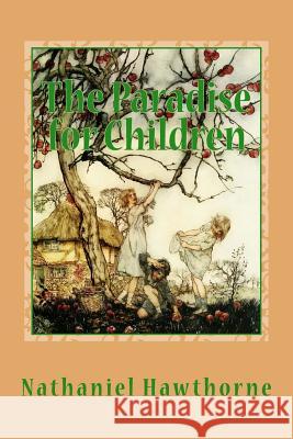 The Paradise for Children Nathaniel Hawthorne 9781543071399 Createspace Independent Publishing Platform