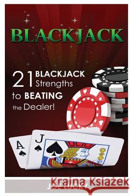 Blackjack: 21 Blackjack Strengths to Beating the Dealer! Joe Lucky 9781543071818 Createspace Independent Publishing Platform