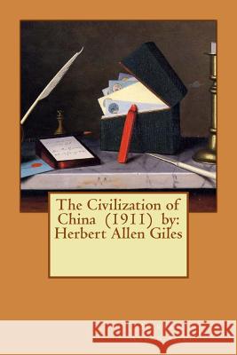 The Civilization of China (1911) by: Herbert Allen Giles Herbert Allen Giles 9781543071931