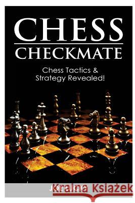 Chess Checkmate: Chess Tactics & Strategy Revealed! Joe Lucky 9781543072242 Createspace Independent Publishing Platform