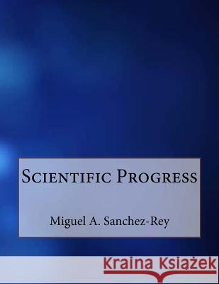 Scientific Progress Miguel a. Sanchez-Rey 9781543075878 Createspace Independent Publishing Platform