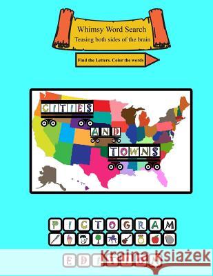 Whimsy Word Search: Cities and Towns Across America, Pictograms: Teasing Both Sides Of The Brain, Find The Letters, Color The Words Mestepey, Claire 9781543077254 Createspace Independent Publishing Platform