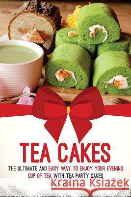 Tea Cakes: The Ultimate and Easy Way to Enjoy Your Evening Cup of Tea with Tea Party Cakes Rachael Rayner 9781543077568 Createspace Independent Publishing Platform
