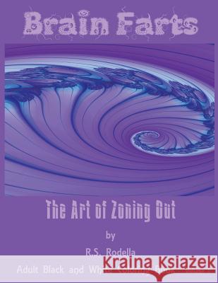 Brain Farts: The Art of Zoning Out R. S. Rodella 9781543079104 Createspace Independent Publishing Platform