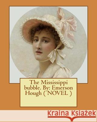 The Mississippi bubble. By: Emerson Hough ( NOVEL ) Hough, Emerson 9781543079494