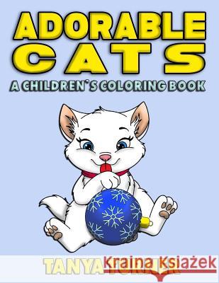 Adorable Cats: A Children's Coloring Book Tanya Turner 9781543079838 Createspace Independent Publishing Platform