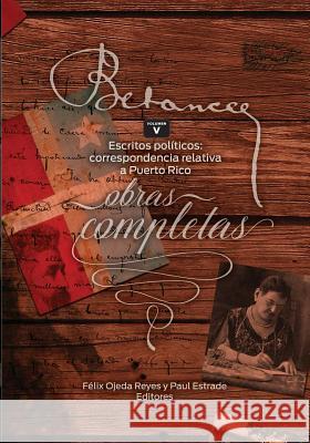 Ramon Emeterio Betances: Obras completas (Vol. V): Escritos politicos: correspondencia relativa a Puerto Rico Felix Ojeda Paul Estrade Zoomideal Inc 9781543079852 Createspace Independent Publishing Platform