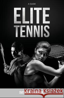 Elite Tennis: A Guide Svetoslav S. Elenkov 9781543080018 Createspace Independent Publishing Platform