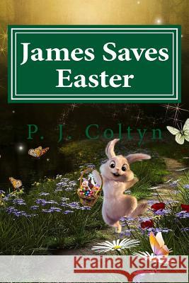 James Saves Easter P J Coltyn 9781543080834 Createspace Independent Publishing Platform