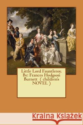 Little Lord Fauntleroy. By: Frances Hodgson Burnett ( children's NOVEL ) Burnett, Frances Hodgson 9781543080865