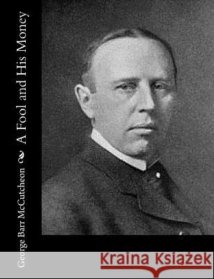 A Fool and His Money George Barr McCutcheon 9781543081657 Createspace Independent Publishing Platform