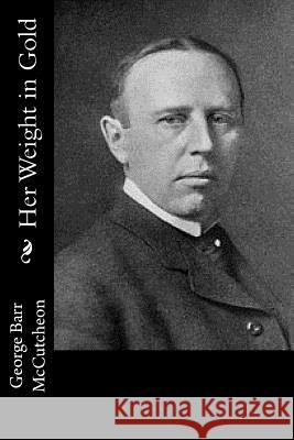 Her Weight in Gold George Barr McCutcheon 9781543081695 Createspace Independent Publishing Platform