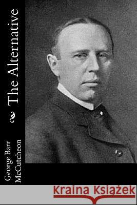 The Alternative George Barr McCutcheon 9781543081770 Createspace Independent Publishing Platform