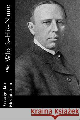 What's-His-Name George Barr McCutcheon 9781543081985 Createspace Independent Publishing Platform