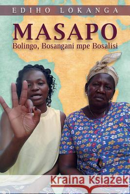Masapo: Bolingo, Bosangani Mpe Bosalisi Ediho Kengete Ta Koi Lokanga 9781543082937 Createspace Independent Publishing Platform