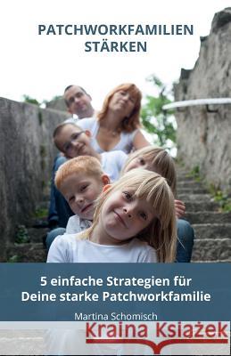 Patchworkfamilien-staerken: 5 einfache Strategien fuer Deine Patchworkfamilie Martina Schomisch 9781543082944 Createspace Independent Publishing Platform