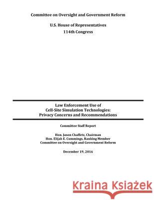 Law Enforcement Use of Cell-Site Simulation Technologies: Privacy Concerns and Recommendations Committee on Oversight and Government Re Penny Hill Press 9781543083163 Createspace Independent Publishing Platform