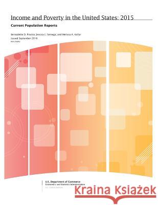 Income and Poverty in the United States: 2015 U. S. Department of Commerce             Economics and Statistics Administration  U. S. Census Bureau 9781543083309 Createspace Independent Publishing Platform