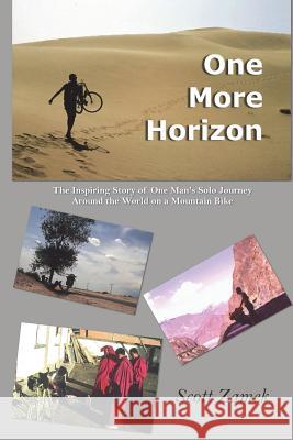 One More Horizon: The Inspiring Story of One Man's Solo Journey Around the World on a Mountain Bike Scott Zamek 9781543083910 Createspace Independent Publishing Platform