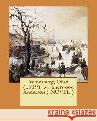 Winesburg, Ohio (1919) by: Sherwood Anderson ( NOVEL ) Anderson, Sherwood 9781543084801 Createspace Independent Publishing Platform