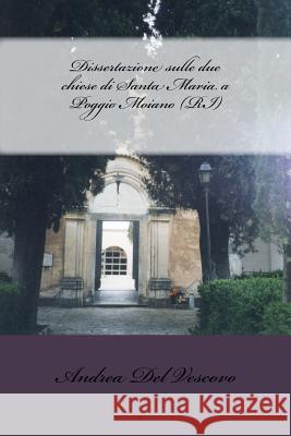 Dissertazione sulle due chiese di Santa Maria a Poggio Moiano (RI) Del Vescovo, Andrea 9781543084900 Createspace Independent Publishing Platform