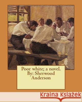 Poor white; a novel. By: Sherwood Anderson Anderson, Sherwood 9781543085310