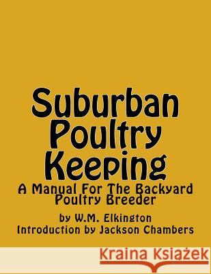 Suburban Poultry Keeping: A Manual For The Backyard Poultry Breeder Chambers, Jackson 9781543086164 Createspace Independent Publishing Platform