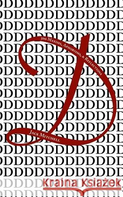 D, or 500 Maxims, Aphorisms, & Reflections Jack Mitchell 9781543087000 Createspace Independent Publishing Platform