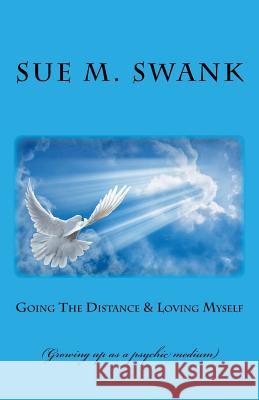 Going The Distance & Loving Myself: (Growing up as a psychic medium) Swank, Sue M. 9781543087468