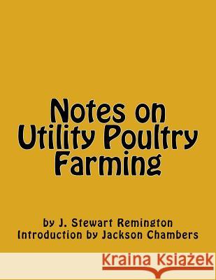 Notes on Utility Poultry Farming J. Stewart Remington Jackson Chambers 9781543087505 Createspace Independent Publishing Platform