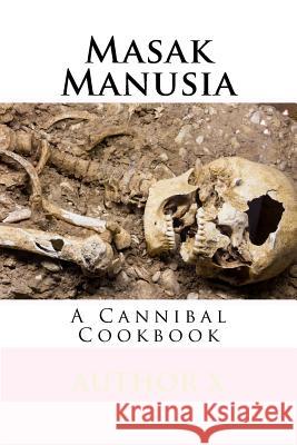 Masak Manusia: Cannibal Cookbook Author X 9781543088656 Createspace Independent Publishing Platform