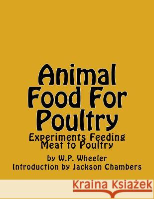 Animal Food For Poultry: Experiments Feeding Meat to Poultry Chambers, Jackson 9781543089639 Createspace Independent Publishing Platform