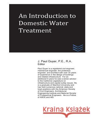 An Introduction to Domestic Water Treatment J. Paul Guyer 9781543090628 Createspace Independent Publishing Platform