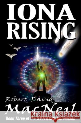 Iona Rising: Book Three of the Synaxis Chronicles Robert David MacNeil 9781543091632