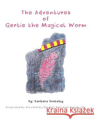 The Adventures of Gertie the Magical Worm Alisa B. Reinbolt Heather B. Hill Barbara G. Brotsky 9781543092400