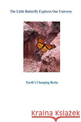 The Little Butterfly Explores Our Universe: Earth's Changing Rocks1 Mary Swingler 9781543094183 Createspace Independent Publishing Platform