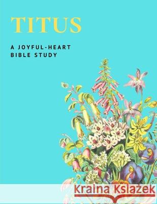 A Joyful-Heart Bible Study Titus: The Book of Titus Osato L. Stone 9781543095258 Createspace Independent Publishing Platform