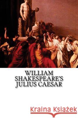 William Shakespeare's Julius Caesar: Classic Theatre William Shakespeare 9781543098860 Createspace Independent Publishing Platform