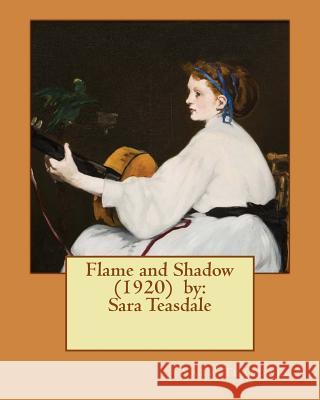 Flame and Shadow (1920) by: Sara Teasdale Sara Teasdale 9781543100198