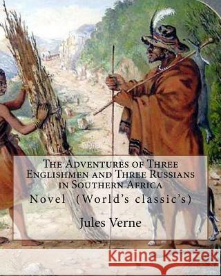 The Adventures of Three Englishmen and Three Russians in Southern Africa.By: Jules Verne, translated by Ellen E. Frewer (1848-1940): Novel (World's cl Frewer, Ellen E. 9781543100471