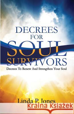 Decrees For Soul Survivors: Decrees to Renew and Strengthen Your Soul Jones, Linda P. 9781543106435