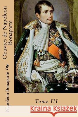 Oeuvres de Napoleon Bonaparte: Tome III Napoleon Bonaparte G-Ph Ballin 9781543110821 Createspace Independent Publishing Platform