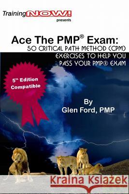 Ace The PMP(R) Exam: : 50 Critical Path Method (CPM) exercises to help you pass your PMP(R) exam Ford Pmp, Glen 9781543111194 Createspace Independent Publishing Platform