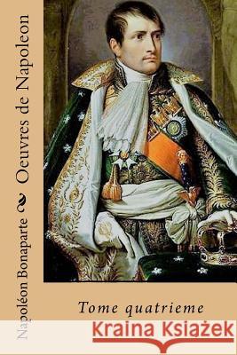 Oeuvres de Napoleon: Tome quatrieme Ballin, G-Ph 9781543111439 Createspace Independent Publishing Platform