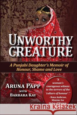 Unworthy Creature 3rd edition: A Punjabi Daughter's Memoir of Honour, Shame and Love Kay, Barbara 9781543112535