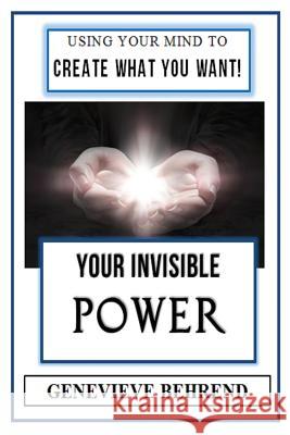 Your Invisible Power (Illustrated): Genevieve Behrend's Law of Attraction Visualization Guide to Increased Success & Money - New Thought Genevieve Behrend 9781543113105