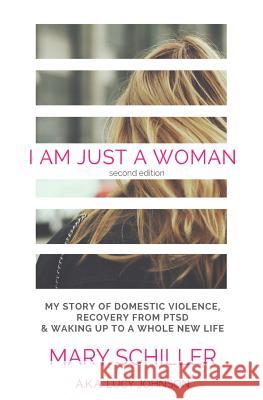 I Am Just A Woman: My story of domestic violence and recovery Johnson, Lucy 9781543113242 Createspace Independent Publishing Platform