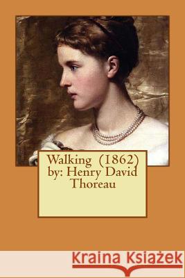Walking (1862) by: Henry David Thoreau Henry David Thoreau 9781543113372